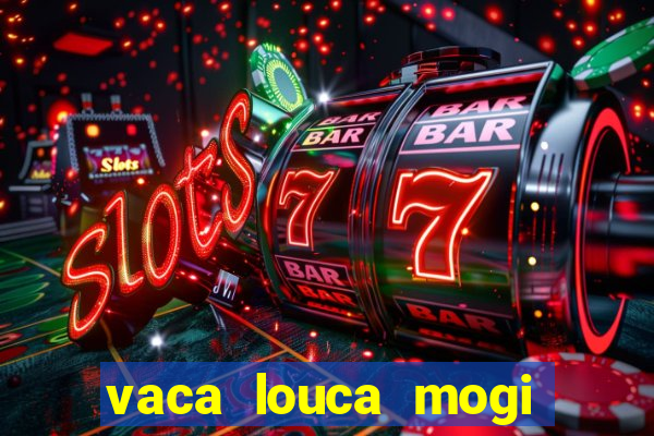 vaca louca mogi das cruzes